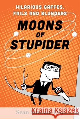 Moons of Stupider: Hilarious Gaffes, Fails and Blunders Sean Sinclair-Day 9781443469784 HarperCollins Publishers