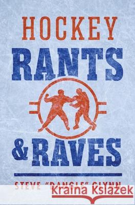 Hockey Rants and Raves Steve Dangle Glynn 9781443469968 HarperCollins Publishers