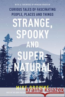 Strange, Spooky and Supernatural: Curious Tales of Fascinating People, Places and Things Mike Browne 9781443470490 Collins