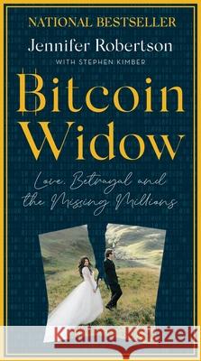 Bitcoin Widow: Love, Betrayal and the Missing Millions Jennifer Robertson Stephen Kimber 9781443477635