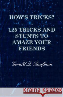 How's Tricks? - 125 Tricks and Stunts to Amaze Your Friends Kaufman, Gerald L. 9781443702409 