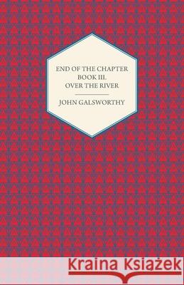 End of the Chapter - Book III - Over the River Galsworthy, John 9781443702478