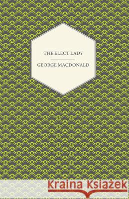 The Elect Lady George MacDonald 9781443704045 Owen Press