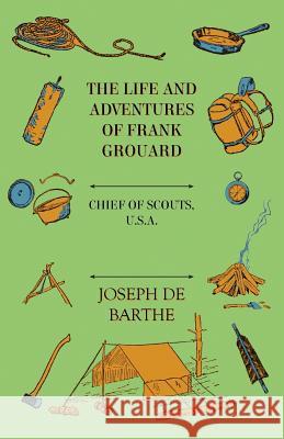 The Life and Adventures of Frank Grouard: Chief of Scouts, U. S. A. De Barthe, Joseph 9781443707169 