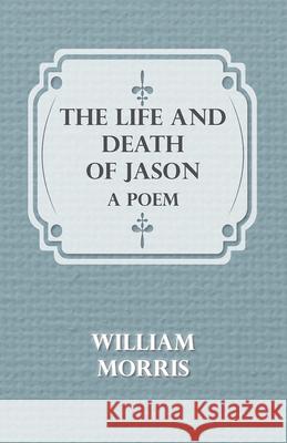 The Life and Death of Jason: A Poem Morris, William 9781443707435 
