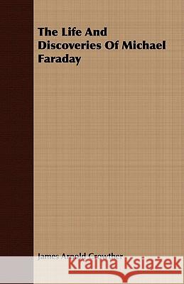 The Life and Discoveries of Michael Faraday Crowther, James Arnold 9781443707466
