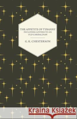 The Appetite of Tyranny - Including Letters to an Old Garibaldian Chesterton, G. K. 9781443711814 Wylie Press