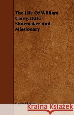 The Life of William Carey, D.D.; Shoemaker and Missionary Smith, George 9781443715614