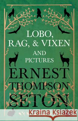 Lobo, Rag, and Vixen and Pictures Seton, Ernest Thompson 9781443716284