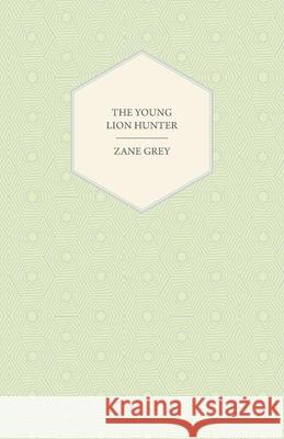 The Young Lion Hunter Zane Grey 9781443718790 Lyon Press