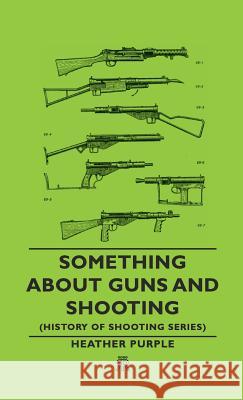 Something about Guns and Shooting (History of Shooting Series) Purple Heather, Heather 9781443720427