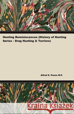 Hunting Reminiscences (History of Hunting Series - Drag Hunting & Terriers): Read Country Book Pease, Alfred E. 9781443720472 Read Country Books