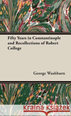 Fifty Years in Constantinople and Recollections of Robert College Washburn, George 9781443721356 Sastri Press