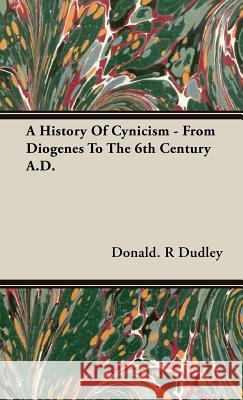 A History Of Cynicism - From Diogenes To The 6th Century A.D. Donald R. Dudley 9781443721769