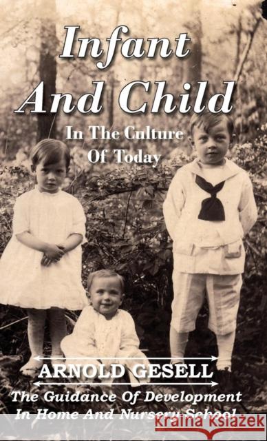 Infant And Child In The Culture Of Today - The Guidance Of Development In Home And Nursery School Arnold Gesell 9781443722445