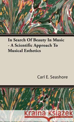 In Search of Beauty in Music - A Scientific Approach to Musical Esthetics Seashore, Carl E. 9781443722582 Hildreth Press