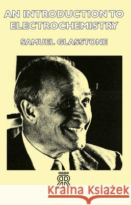 An Introduction to Electrochemistry Glasstone, Samuel 9781443722940 Maurice Press