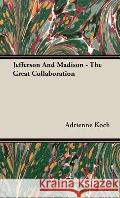 Jefferson And Madison - The Great Collaboration Adrienne Koch 9781443723640 Waddell Press
