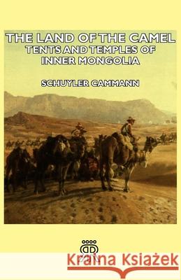 The Land of the Camel - Tents and Temples of Inner Mongolia Cammann, Schuyler 9781443724333 Garnsey Press