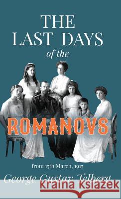 The Last Days of the Romanovs Telberg, George Gustav 9781443724401 Hadamard Press