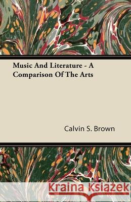 Music And Literature - A Comparison Of The Arts Calvin S. Brown 9781443726177