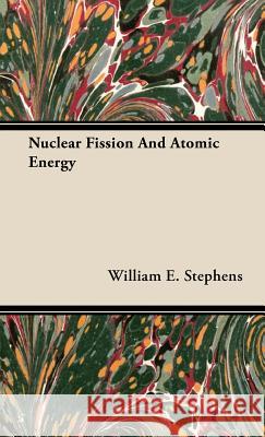 Nuclear Fission and Atomic Energy Stephens, William E. 9781443726382