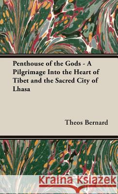 Penthouse of the Gods - A Pilgrimage into the Heart of Tibet and the Sacred City of Lhasa Bernard, Theos 9781443726740 Benson Press