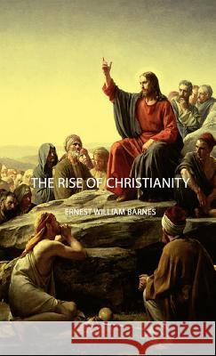 The Rise Of Christianity Ernest William Barnes 9781443727273