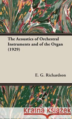 The Acoustics Of Orchestral Instruments And Of The Organ (1929) E.G. Richardson 9781443727310 Read Books