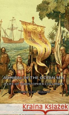 Admiral of the Ocean Sea - A Life of Christopher Columbus Morison, Samuel Eliot 9781443727358