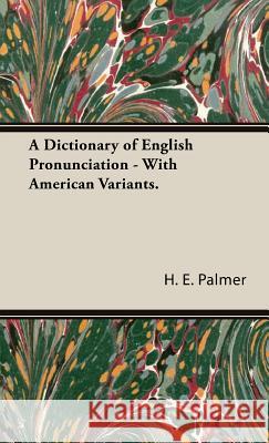 A Dictionary of English Pronunciation - With American Variants. Palmer, H. E. 9781443727952 Palmer Press