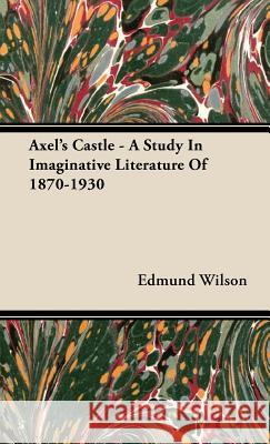 Axel's Castle - A Study In Imaginative Literature Of 1870-1930 Edmund Wilson 9781443728119 Wilson Press