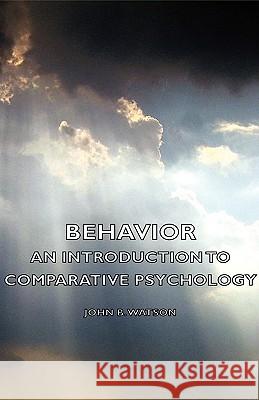 Behavior - An Introduction to Comparative Psychology Watson, John B. 9781443728324 Watson Press