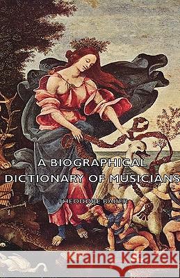 A Biographical Dictionary Of Musicians Theodore Baker 9781443728478 Read Books