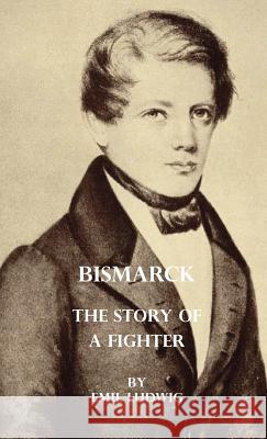 Bismarck - The Story Of A Fighter Emil Ludwig 9781443728485