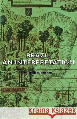 Brazil - An Interpretation Gilberto Freyre 9781443728645 Freyre Press