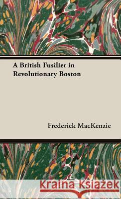 A British Fusilier in Revolutionary Boston MacKenzie, Frederick 9781443728690