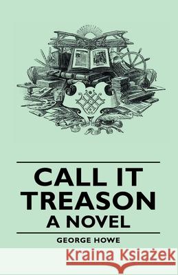 Call It Treason - A Novel George Howe 9781443728829