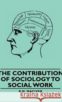 The Contribution of Sociology to Social Work Maciver, R. M. 9781443729581 Maciver Press