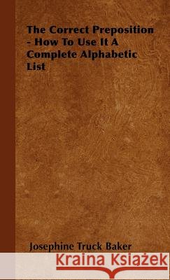 The Correct Preposition - How to Use It a Complete Alphabetic List Baker, Josephine Truck 9781443729673