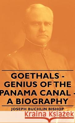 Goethals - Genius of the Panama Canal - A Biography Bishop, Joseph Bucklin 1847 9781443730563
