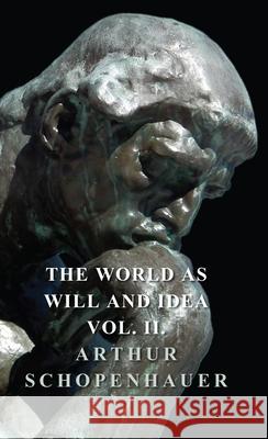 The World as Will and Idea - Vol. II. Schopenhauer, Arthur 9781443731904 Lundberg Press