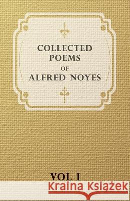 Collected Poems of Alfred Noyes - Vol I Noyes, Alfred 9781443732161