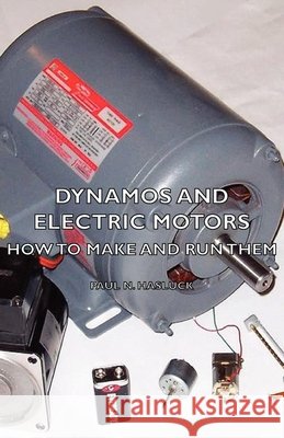 Dynamos And Electric Motors - How To Make And Run Them Paul N. Hasluck 9781443732444
