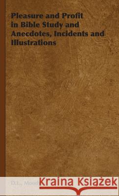 Pleasure and Profit in Bible Study and Anecdotes, Incidents and Illustrations D. L. Moody 9781443732666 Pomona Press