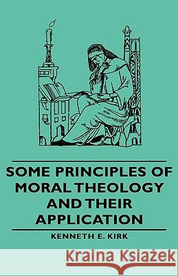 Some Principles of Moral Theology and Their Application Kenneth E. Kirk 9781443733564 Pomona Press