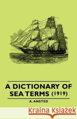 A Dictionary of Sea Terms (1919) A. Ansted 9781443733601 Pomona Press