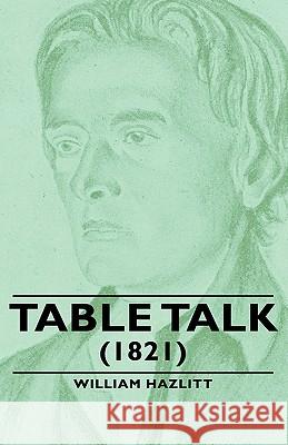 Table Talk - (1821) William, Hazlitt 9781443733694 Read Books