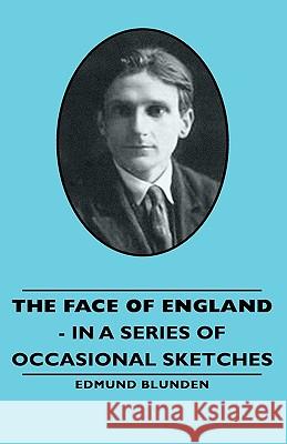 The Face of England - In a Series of Occasional Sketches Blunden, Edmund 9781443734257