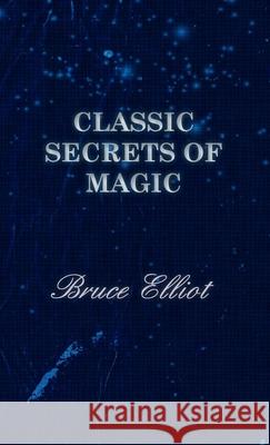 Classic Secrets of Magic Bruce Elliot 9781443734530 Pomona Press